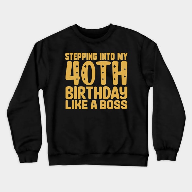 Stepping Into My 40th Birthday Like A Boss Crewneck Sweatshirt by colorsplash